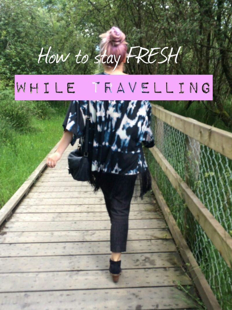 Travel Tips How To Stay Fresh While Travelling Where Is Tara?