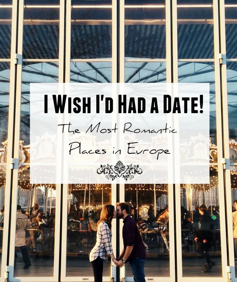 I Wish I’d Had a Date – 5 Most Romantic Places in Europe